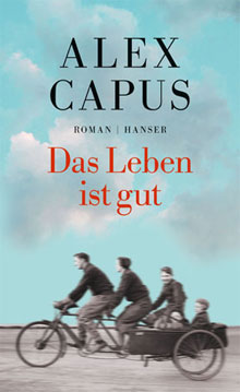 Alex Capus Das Leben ist gut Roman 2016