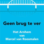 Geen brug te ver. Het Arnhem van Marcel van Roosmalen