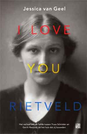 Jessica van Geel I Love You Rietveld Boek over de liefde tussen beeldend kunstenaar Truus Schröder en Gerrit Rietveld