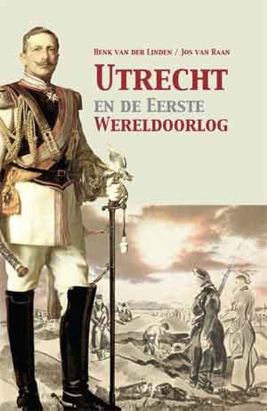 Utrecht en de Eerste Wereldoorlog Henk van der Linden Jos van Raan