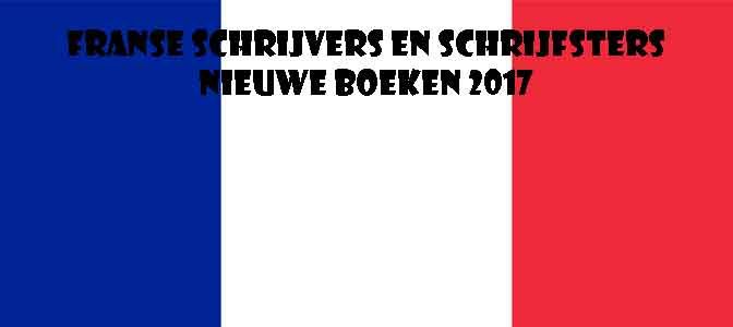 Franse Schrijvers en Schrijfsters Nieuwe Boeken 2017