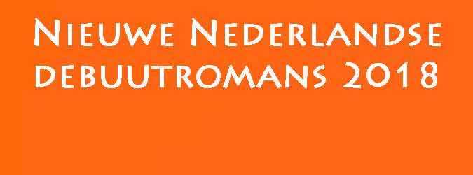 Nieuwe Debuutromans 2018 Nederlandse Debuutromans