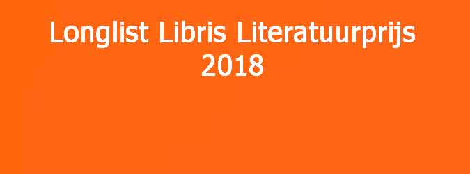 Longlist Libris Literatuurprijs 2018 Boeken en Schrijvers