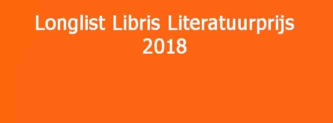 Longlist Libris Literatuurprijs 2018 Boeken en Schrijvers