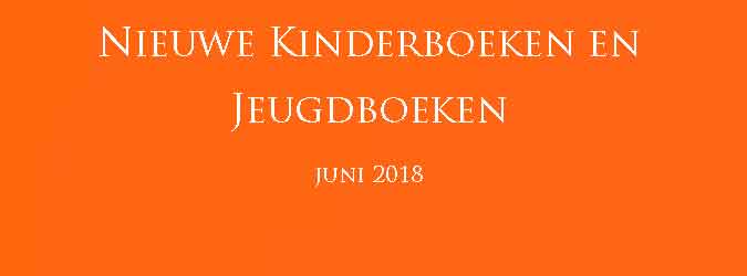 Nieuwe Kinderboeken en Jeugdboeken Juni 2018