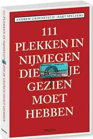 111 Plekken in Nijmegen die je gezien moet hebben Nijmegen Reisgids