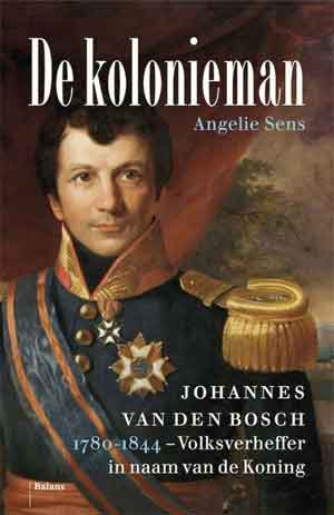 Angelie Sens De kolonieman Biografie Johannes van den Bosch