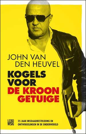 John van den Heuvel Kogels coor de Kroongetuige - Nieuwe Misdaadboeken