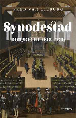 Fred van Lieburg Synodestad Dordrecht 1618-1619 Recensie en Informatie