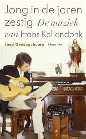 Jaap Goedegebuure Jong in de jaren zestig Recensie Boek over de muziek van Frans Kellendonk