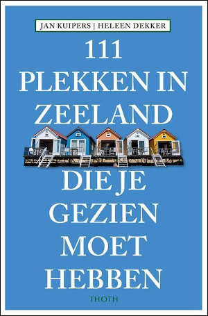 111 Plekken in Zeeland die je gezien moet hebben Zeeland Reisgids