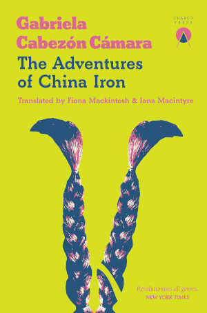 Gabriela Cabezón Cámara The Adventures of China Iron