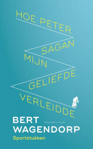 Bert Wagendorp Hoe Peter Sagan mijn geliefde verleidde Recensie