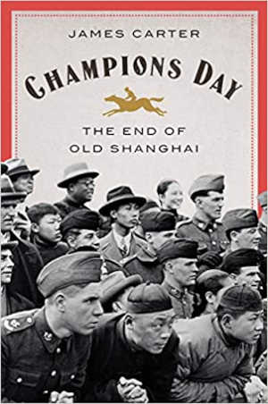 James Carter Champions Day The End of Old Shanghai