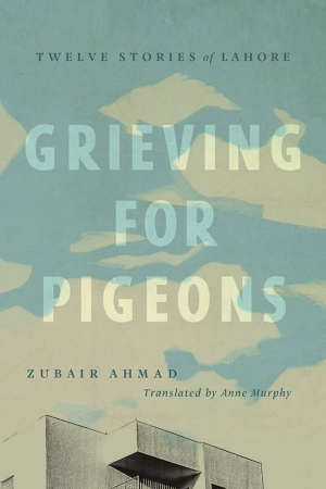 Zubair Ahmad Grieving for Pigeons Verhalen uit Lahore