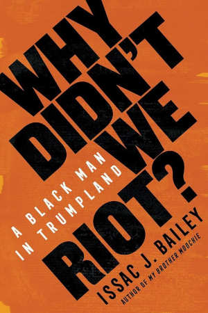 Issac J. Bailey Why Didn't We Riot Boek over rassendiscriminatie