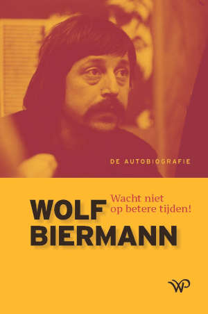 Wolf Biermann Autobiografie Wacht niet op betere tijden Recensie