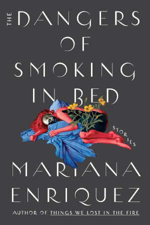Mariana Enríquez The Dangers of Smoking in Bed