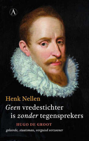 Henk Nellen Hugo de Groot biografie Geen vredesticher is zonder tegensprekers Recensie