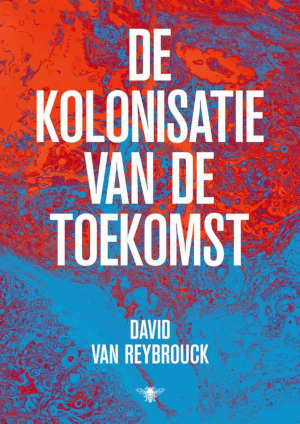 David van Reybrouck De kolonisatie van de toekomst Recensie