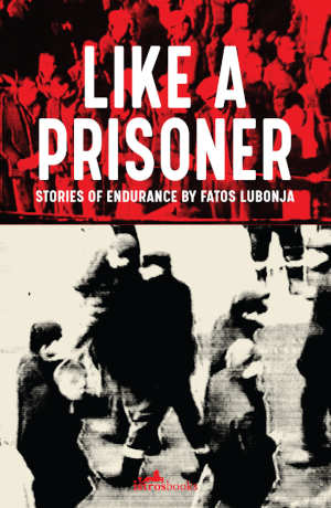 Fatos Lubonja Like a Prisoner verhalen uit Albanië
