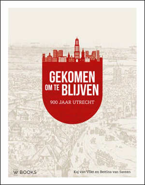 Gekomen om te blijven Boek over 900 jaar Utrecht recensie en informatie