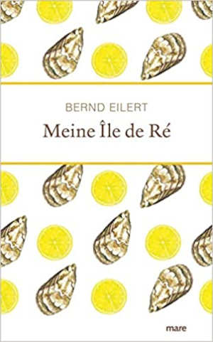 Bernd Eilert Meine Île de Ré Reisverhalen over het Franse eiland