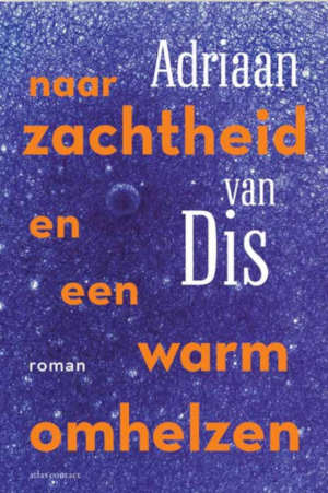 Adriaan van Dis Naar zachtheid en een warm omhelzen recensie