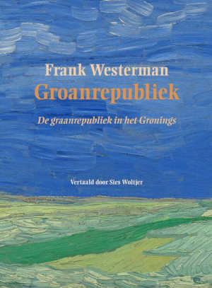 Frank Westerman Groanrepubliek De Graanrepubliek in het Gronings