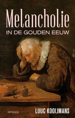 Luuc Kooijmans Melancholie in de Gouden Eeuw