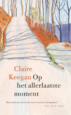 Claire Keegan Op het allerlaatste moment