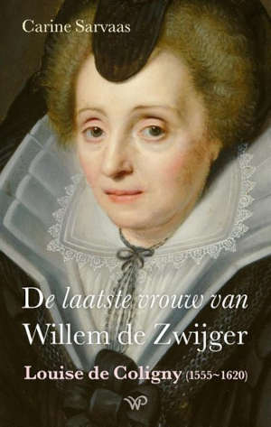 Carine Sarvaas Louise de Coligny biografie De laatste vrouw van Willem de Zwijger