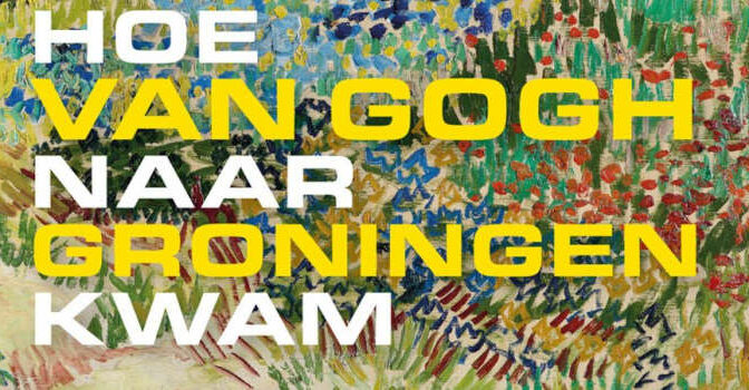 Mariëtta Jansen & Belle de Rode – Hoe Van Gogh naar Groningen kwam
