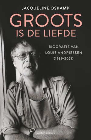 Jacqueline Oskamp Groots is de liefde Louis Andriessen biografie recensie