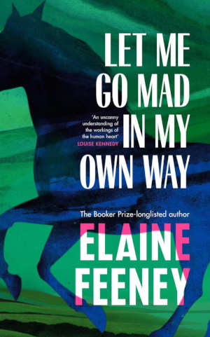 Elaine Feeney Let Met Go Mad in My Own Way
