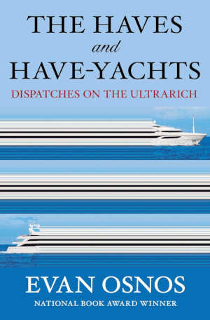 Evan Osnos The Haves and Have-Yachts