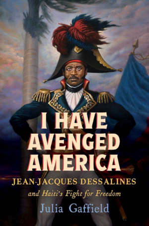 Julia Gaffield I Have Avanged America Jean-Jacques Dessalines