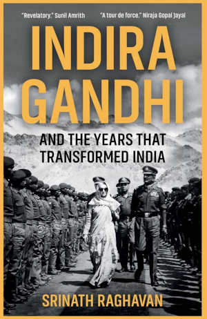 Srinath Raghavan Indira Gandhi and the Years that Transformed India
