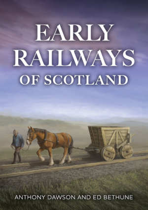 Anthony Dawson & Ed Bethune Early Railways of Scotland