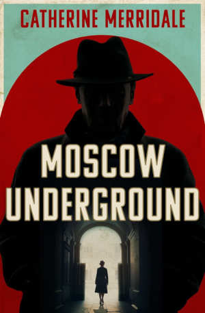 Catherine Merridale Moscow Underground
