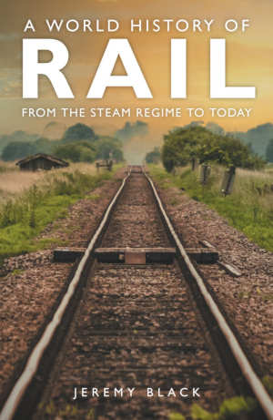 Jeremy Black A World History of Rail
