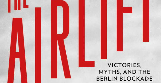 The Airlift Joseph Pearson Book about Victories, Myths, and the Berlin Blockade