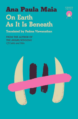Ana Paula Maia On Earth As It Is Beneath