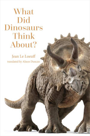 Jean le Loeuff What Did Dinosaurs Think About?
