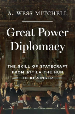 A. Wess Mitchell Great Power Diplomacy