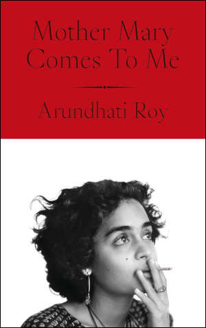 Arundhati Roy Mother Mary Comes To Me