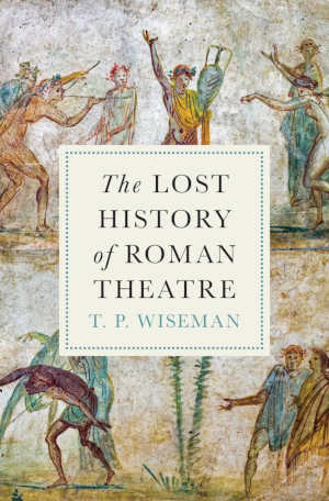 T.P. Wiseman The Lost History of Roman Theatre