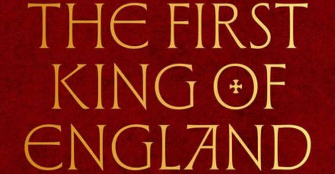 The First King of England David Woodman Book about Æthelstan and the Birth of a Kingdom