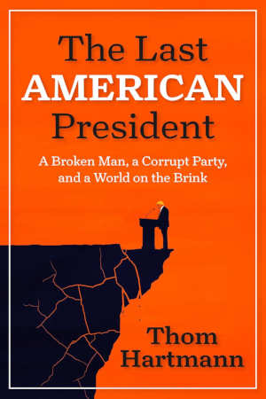 Thom Hartmann The Last American President