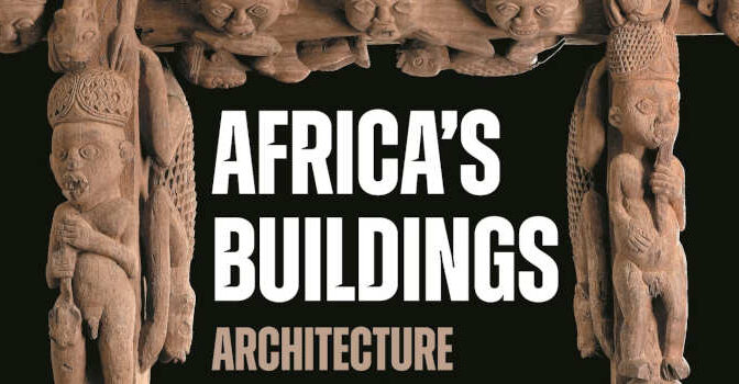 Africa's Buitlings Itohan I. Osayimwese Book about Architecture and the Displacement of Cultural Heritage